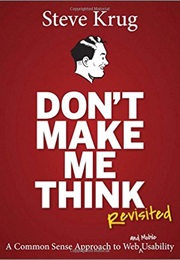 Don&#39;t Make Me Think, Revisited: A Common Sense Approach to Web Usability (3rd Edition) (Voices That (Steve Krug)