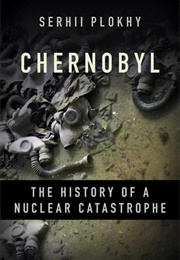 Chernobyl: The History of a Nuclear Catastrophe (Serhii Plokhy)