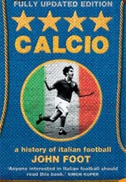 Calcio: A History of Italian Football (John Foot)