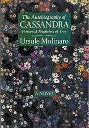 The Autobiography of Cassandra, Princess and Prophetess of Troy (Ursule Molinaro)