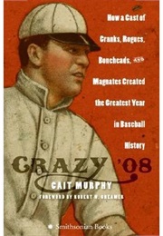 Crazy &#39;08: How a Cast of Cranks, Rogues, Boneheads, and Magnates Created the Greatest Year in Baseb (Cait Murphy)