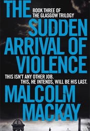 The Sudden Arrival of Violence (Malcolm MacKay)