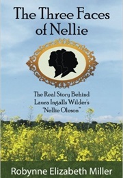 The Three Faces of Nellie: The Real Story Behind Laura Ingalls Wilder&#39;s &quot;Nellie Oleson&quot; (Robynne Elizabeth Miller)