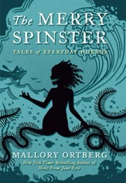 The Merry Spinster: Tales of Everyday Horror (Mallory Ortberg)