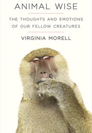 Animal Wise : The Thoughts and Emotions of Our Fellow Creatures (Virginia Morell)