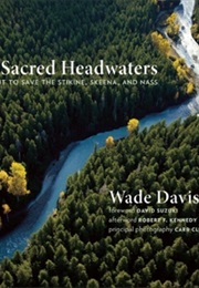 The Sacred Headwaters: The Fight to Save the Stikine, Skeena, and Nass (Wade Davis)
