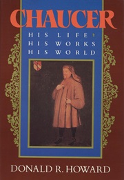 Chaucer: His Life, His Work, His World (Donald Howard)