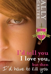 I&#39;d Tell You I Love You but Then I&#39;d Have to Kill You (Ally Carter)