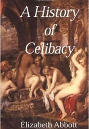 A History of Celibacy (Elizabeth Abbott)
