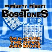 The Mighty Mighty Bosstones - Ska-Core, the Devil &amp; More