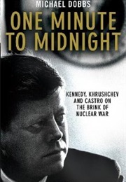 One Minute to Midnight: Kennedy, Khrushchev and Castro on the Brink of Nuclear War (Michael Dobbs)