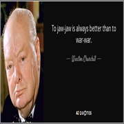 To Jaw-Jaw Is Always Better Than War-War
