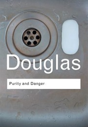 Purity and Danger: An Analysis of Concepts of Pollution and Taboo (Mary Douglas)