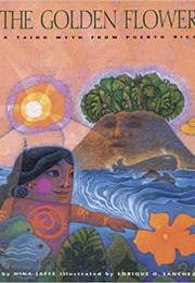 The Golden Flower: A Taino Myth From Puerto Rico (Enrique Sánchez)