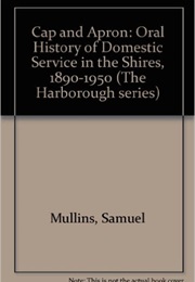Cap and Apron: Oral History of Domestic Service in the Shires, 1890-1950 (Samuel Mullins, Gareth Griffiths)