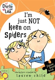 Charlie and Lola: I&#39;m Just Not Keen on Spiders (Lauren Child)