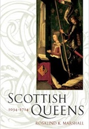 Scottish Queens, 1034-1714 (Rosalind K Marshall)