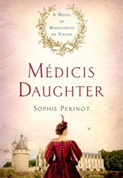 Médici&#39;s Daughter: A Novel of Marguerite De Valois (Sophie Perinot)