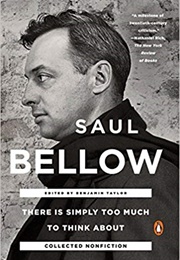 There Is Simply Too Much to Think About: Collected Nonfiction (Saul Bellow)