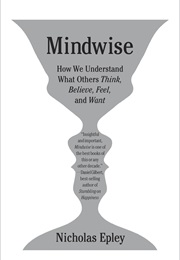 Mindwise: How We Understand What Others Think, Believe, Feel, and Want (Nicholas Epley)
