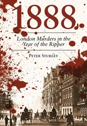 1888: London Murders in the Year of the Ripper (Peter Stubley)