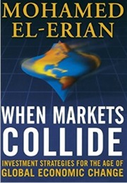 When Markets Collide: Investment Strategies for the Age of Global Economic Change (Mohamed El-Erian)