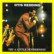 Try a Little Tenderness - Otis Redding
