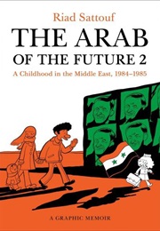 The Arab of the Future 2: A Childhood in the Middle East, 1984-1985: A Graphic Memoir (Riad Sattouf)