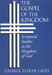 The Gospel of the Kingdom: Scriptural Studies in the Kingdom of God (George Eldon Ladd)
