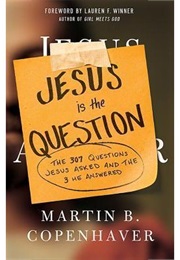 Jesus Is the Question: The 307 Questions Jesus Asked and the 3 He Answered (Martin B. Copenhaver)