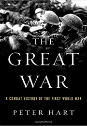 The Great War: A Combat History of the First World War (Peter Hart)