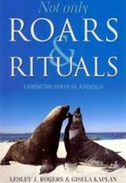 Not Only Roars and Rituals: Communication in Animals by Rogers and Kap