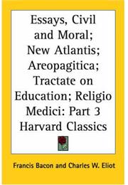 Essays, Civil and Moral; New Atlantis; Areopagitica; Tracte on Educati