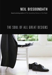 The Soul of All Great Designs (Neil Bissoondath)