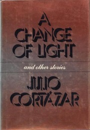 A Change of Light and Other Stories (Julio Cortazar)
