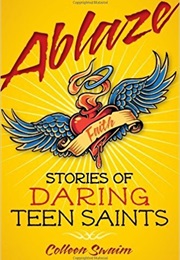 Ablaze: Stories of Daring Teen Saints (Colleen Swain)