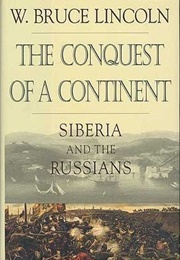 The Conquest of a Continent: Siberia and the Russians (W. Bruce Lincoln)