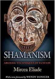 Shamanism: Archaic Techniques of Ecstasy (Mircea Eliade)