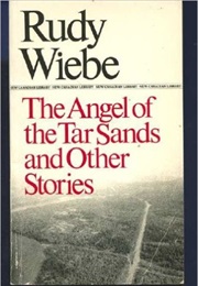 The Angel of the Tar Sands and Other Stories (Rudy Wiebe)