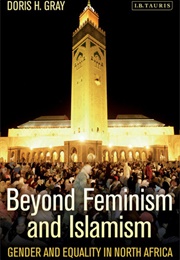 Beyond Feminism and Islamism: Gender and Equality in North Africa (Doris Gray)