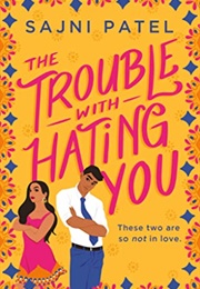 The Trouble With Hating You (Sajni Patel)
