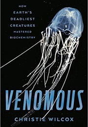 Venomous: How Earth&#39;s Deadliest Creatures Mastered Biochemistry (Christie Wilcox)