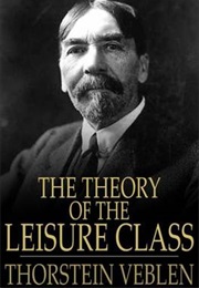 The Theory of the Leisure Class (Thorstein Veblen)