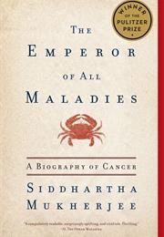 The Emperor of All Maladies: A Biography of Cancer by Siddhartha Mukhe