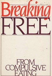 Breaking Free From Compulsive Eating (Geneen Roth)