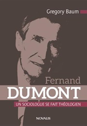 Fernand Dumont : Un Sociologue Se Fait Théologien (Gregory Baum)