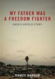 My Father Was a Freedom Fighter: Gaza&#39;s Untold Story (Ramzy Baroud)