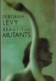 Beautiful Mutants (Deborah Levy)