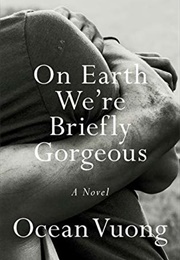 On Earth We&#39;re Briefly Gorgeous (Ocean Vuong)