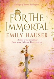 For the Immortal (Emily Hauser)